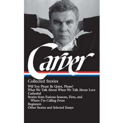 Image of Raymond Carver: Collected Stories (Loa #195): Will You Please Be Quiet, Please? / What We Talk about When Love Cathedral ... I&#039;m Calling from Beginners Other