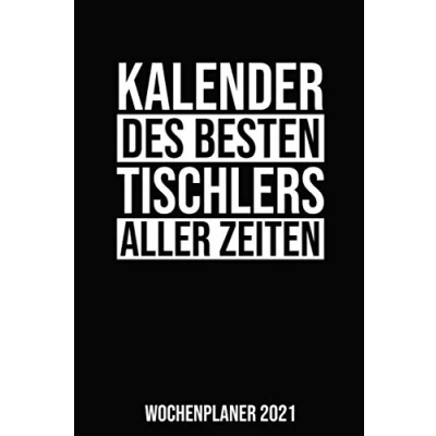 Image of Kalender Des Besten Tischlers Aller Zeiten Wochenplaner 2021: Jahresplaner 2021 für einen Tischler I Januar Dezember Format 6x9 Zoll, DIN A5 Soft Cover matt