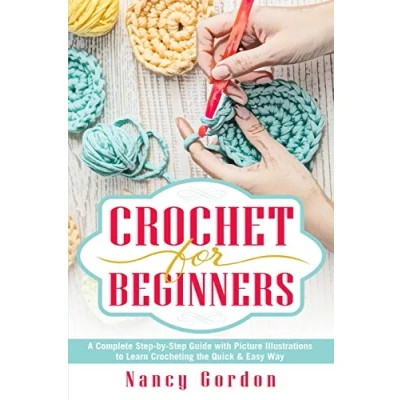 Image of Crochet For Beginners: A Complete Step By Guide With Picture illustrations To Learn Crocheting The Quick &amp; Easy Way