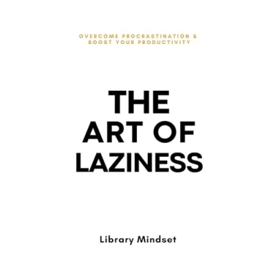 Image of The Art of Laziness: Overcome Procrastination &amp; Improve Your Productivity