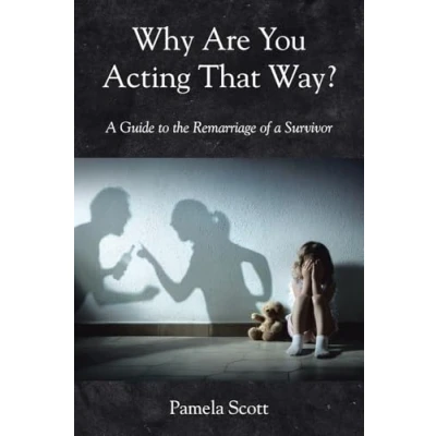 Image of Why Are You Acting That Way?: a Guide to the Remarriage of Survivor