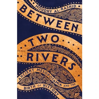 Image of Between Two Rivers: &#039;A WONDERFUL READ&#039; TOM HOLLAND