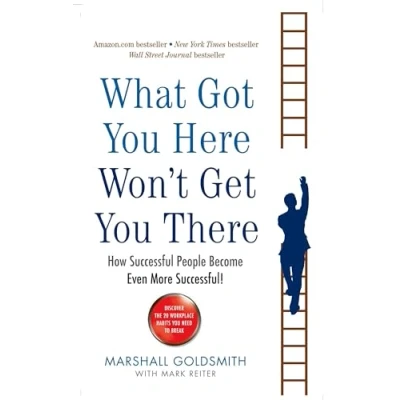 Image of What Got You Here Won&#039;t Get There: How successful people become even more