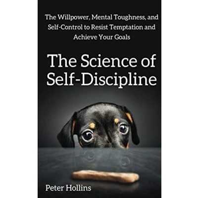 Image of The Science of Self Discipline: Willpower, Mental Toughness, and Control to Resist Temptation Achieve Your Goals