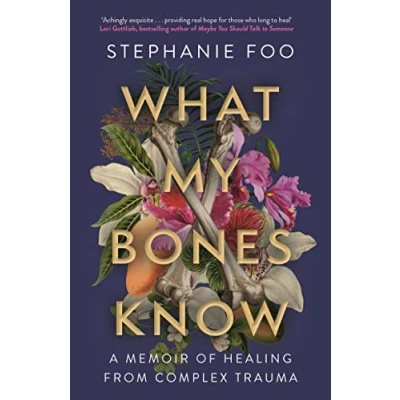 Image of What My Bones Know: A Memoir of Healing from Complex Trauma