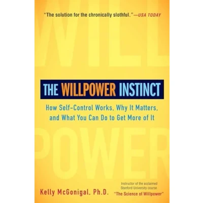 Image of The Willpower Instinct: How Self Control Works, Why It Matters, And What You Can Do To Get More Of