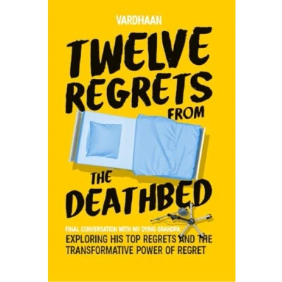Image of Twelve Regrets From The Deathbed: A Final Conversation With My Dying Grandpa. Exploring His Top And Transformative Power Of Regret.