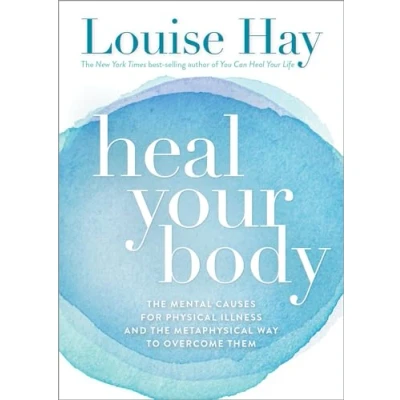 Image of Heal Your Body: the Mental Causes for Physical Illness and Metaphysical Way to Overcome Them