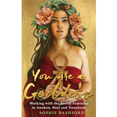 Image of You Are a Goddess: Working with the Sacred Feminine to Awaken, Heal and Transform