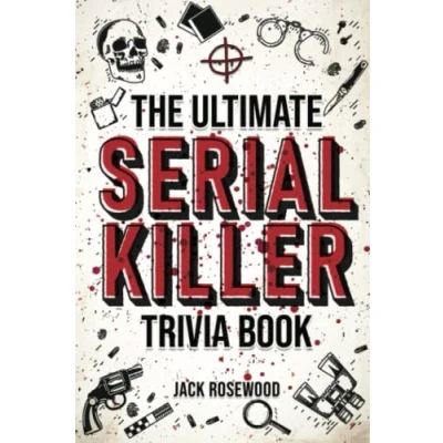 Image of the Ultimate Serial Killer Trivia Book: Test Your Knowledge of Most Infamous Mass Murderers and Their Horrific Crimes